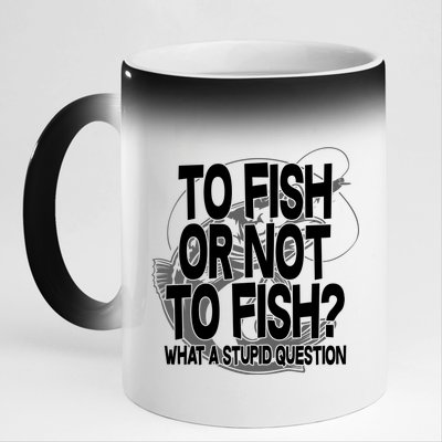 To Fish or Not To Fish? What A Stupid Question 11oz Black Color Changing Mug