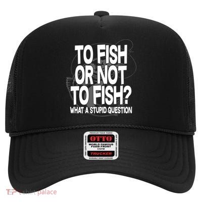 To Fish or Not To Fish? What A Stupid Question High Crown Mesh Back Trucker Hat