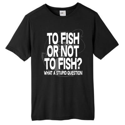 To Fish or Not To Fish? What A Stupid Question Tall Fusion ChromaSoft Performance T-Shirt