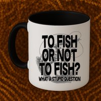 To Fish or Not To Fish? What A Stupid Question Mug