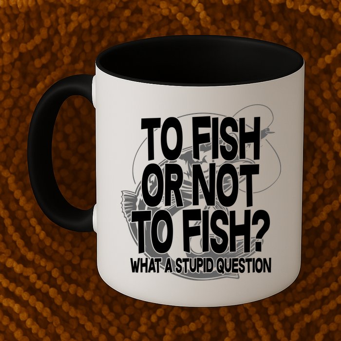 To Fish or Not To Fish? What A Stupid Question Mug