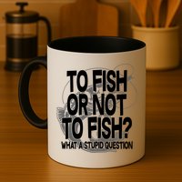 To Fish or Not To Fish? What A Stupid Question Mug