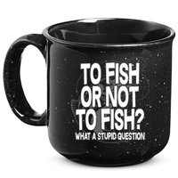 To Fish or Not To Fish? What A Stupid Question 15oz Campfire Ceramic Mug