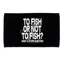 To Fish or Not To Fish? What A Stupid Question Microfiber Hand Towel