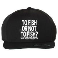 To Fish or Not To Fish? What A Stupid Question Wool Snapback Cap