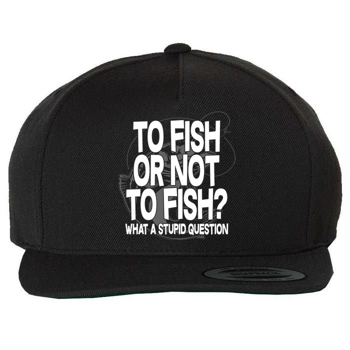 To Fish or Not To Fish? What A Stupid Question Wool Snapback Cap