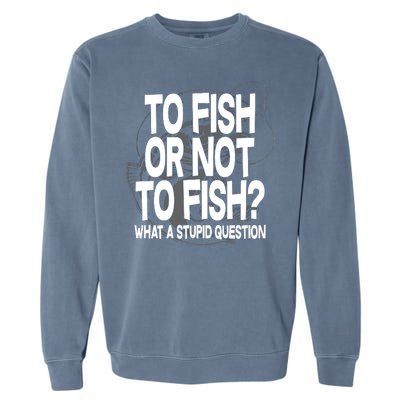 To Fish or Not To Fish? What A Stupid Question Garment-Dyed Sweatshirt