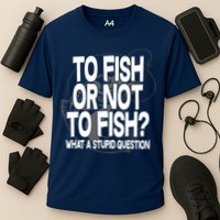 To Fish or Not To Fish? What A Stupid Question Performance Shirt