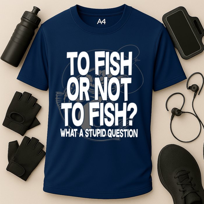 To Fish or Not To Fish? What A Stupid Question Performance Shirt