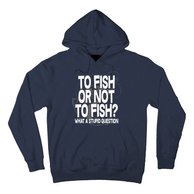 To Fish or Not To Fish? What A Stupid Question Hoodie