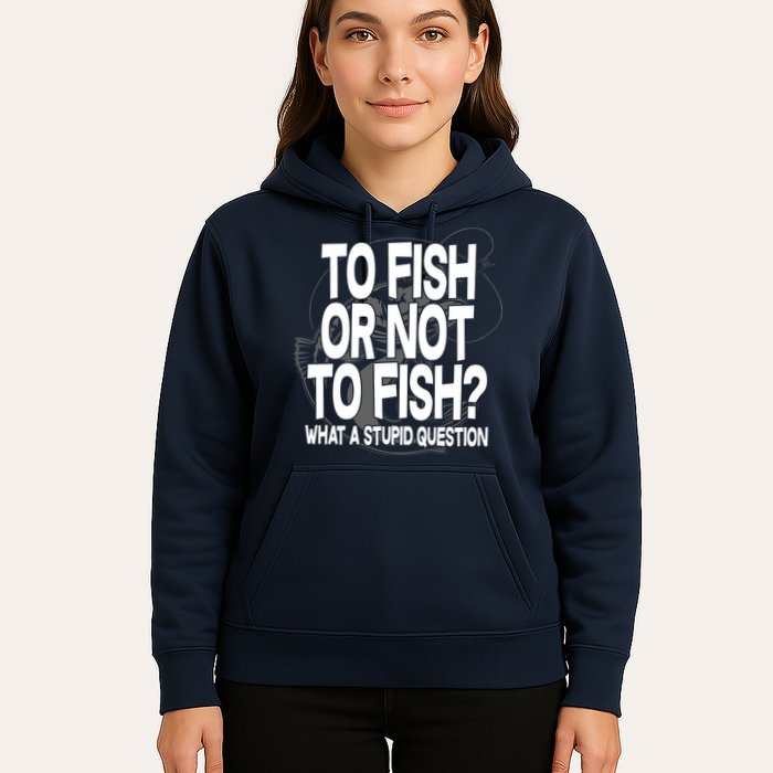 To Fish or Not To Fish? What A Stupid Question Hoodie