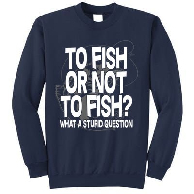 To Fish or Not To Fish? What A Stupid Question Sweatshirt