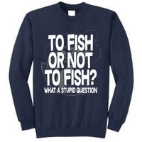 To Fish or Not To Fish? What A Stupid Question Sweatshirt