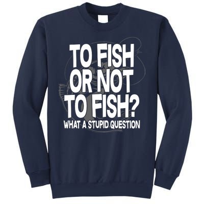 To Fish or Not To Fish? What A Stupid Question Sweatshirt