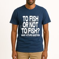 To Fish or Not To Fish? What A Stupid Question Tall T-Shirt