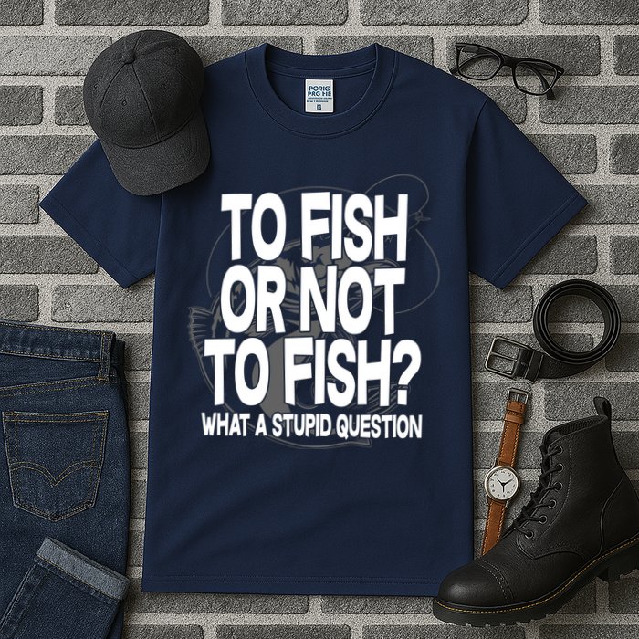 To Fish or Not To Fish? What A Stupid Question Tall T-Shirt