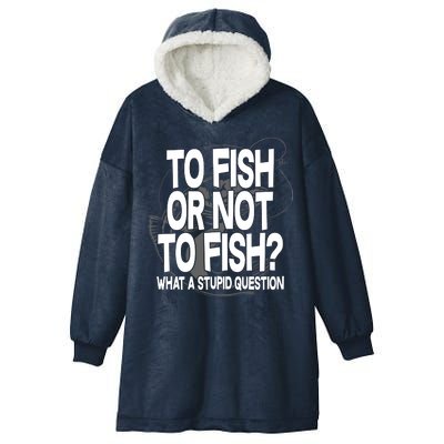 To Fish or Not To Fish? What A Stupid Question Hooded Wearable Blanket