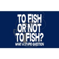 To Fish or Not To Fish? What A Stupid Question Bumper Sticker