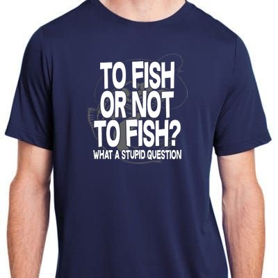 To Fish or Not To Fish? What A Stupid Question Adult ChromaSoft Performance T-Shirt