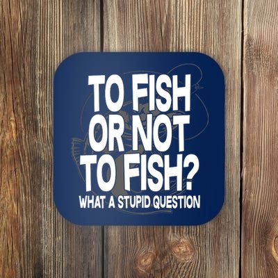 To Fish or Not To Fish? What A Stupid Question Coaster