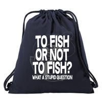To Fish or Not To Fish? What A Stupid Question Drawstring Bag