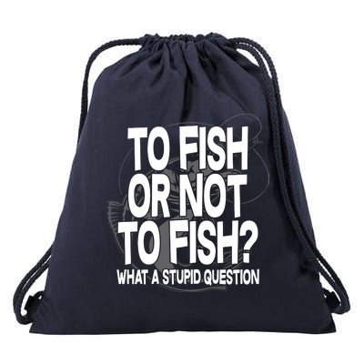 To Fish or Not To Fish? What A Stupid Question Drawstring Bag