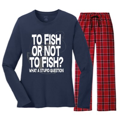 To Fish or Not To Fish? What A Stupid Question Women's Long Sleeve Flannel Pajama Set 