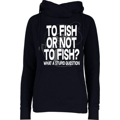 To Fish or Not To Fish? What A Stupid Question Womens Funnel Neck Pullover Hood