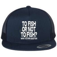 To Fish or Not To Fish? What A Stupid Question Flat Bill Trucker Hat