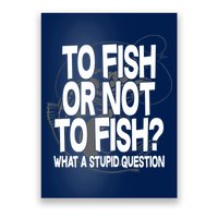 To Fish or Not To Fish? What A Stupid Question Poster