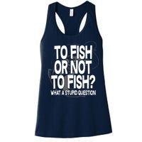 To Fish or Not To Fish? What A Stupid Question Women's Racerback Tank