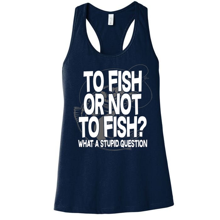 To Fish or Not To Fish? What A Stupid Question Women's Racerback Tank