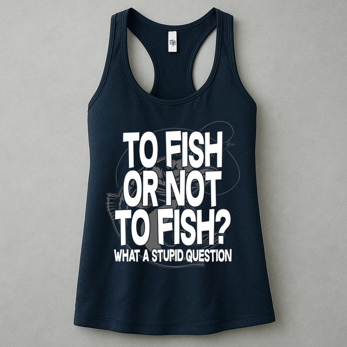 To Fish or Not To Fish? What A Stupid Question Womens Tank Top