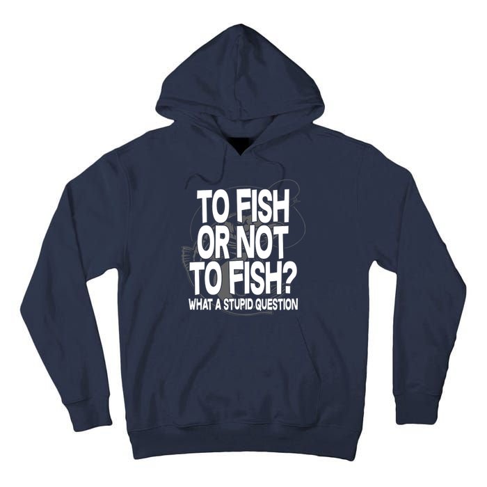 To Fish or Not To Fish? What A Stupid Question Tall Hoodie