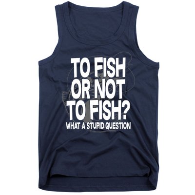To Fish or Not To Fish? What A Stupid Question Tank Top