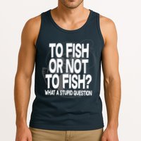 To Fish or Not To Fish? What A Stupid Question Tank Top