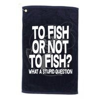 To Fish or Not To Fish? What A Stupid Question Platinum Collection Golf Towel