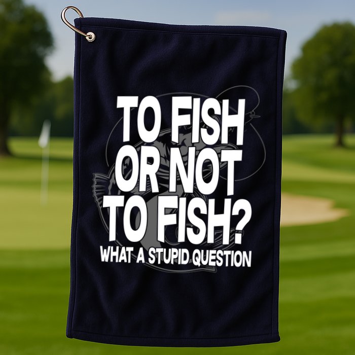 To Fish or Not To Fish? What A Stupid Question Golf Towel