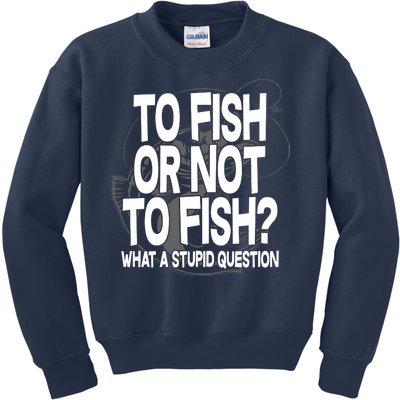 To Fish or Not To Fish? What A Stupid Question Kids Sweatshirt