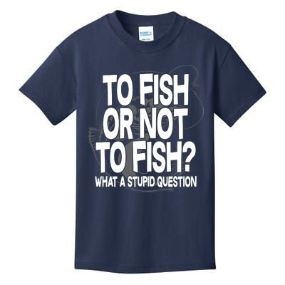 To Fish or Not To Fish? What A Stupid Question Kids T-Shirt