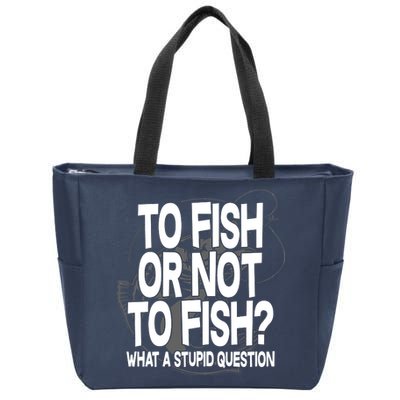 To Fish or Not To Fish? What A Stupid Question Zip Tote Bag