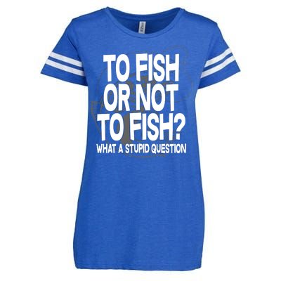 To Fish or Not To Fish? What A Stupid Question Enza Ladies Jersey Football T-Shirt