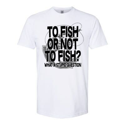 To Fish or Not To Fish? What A Stupid Question Softstyle CVC T-Shirt