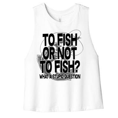 To Fish or Not To Fish? What A Stupid Question Women's Racerback Cropped Tank