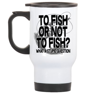 To Fish or Not To Fish? What A Stupid Question Stainless Steel Travel Mug