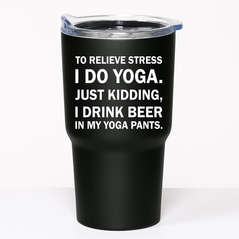 To Relieve Stress I Drink Beer In My Yoga Pants Tumbler