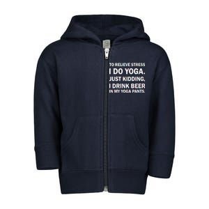 To Relieve Stress I Drink Beer In My Yoga Pants Toddler Zip Fleece Hoodie