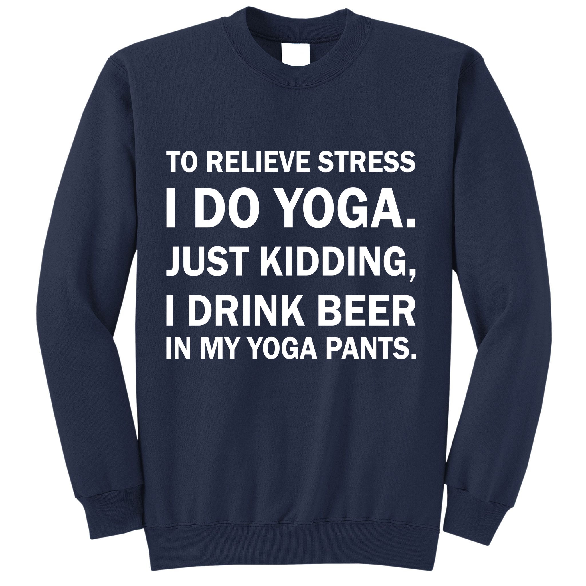 To Relieve Stress I Drink Beer In My Yoga Pants Sweatshirt