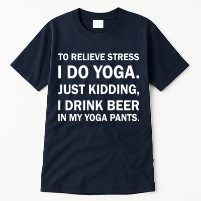 To Relieve Stress I Drink Beer In My Yoga Pants Tall T-Shirt