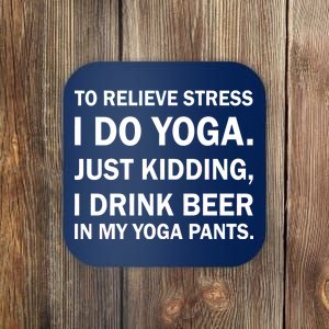 To Relieve Stress I Drink Beer In My Yoga Pants Coaster